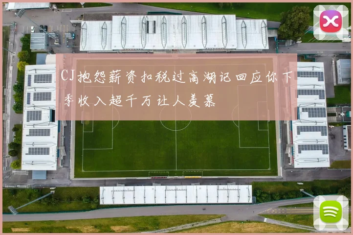 CJ抱怨薪资扣税过高湖记回应你下季收入超千万让人羡慕